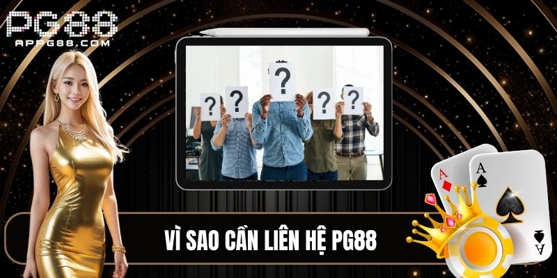 Vì sao cần liên hệ PG88 ?